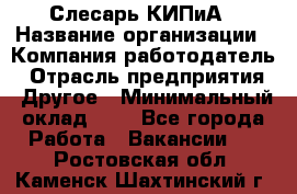 Слесарь КИПиА › Название организации ­ Компания-работодатель › Отрасль предприятия ­ Другое › Минимальный оклад ­ 1 - Все города Работа » Вакансии   . Ростовская обл.,Каменск-Шахтинский г.